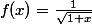 f(x)=\frac{1}{\sqrt{1+x}}
